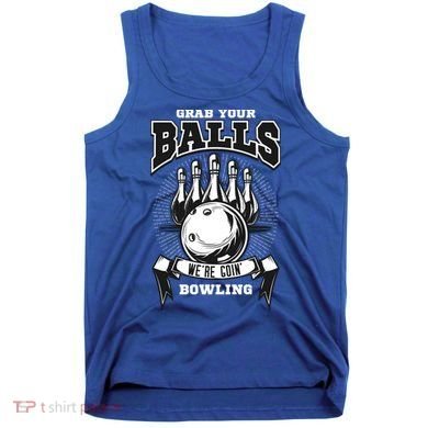Grab Your Balls WeRe Going Bowling! Gift Tank Top