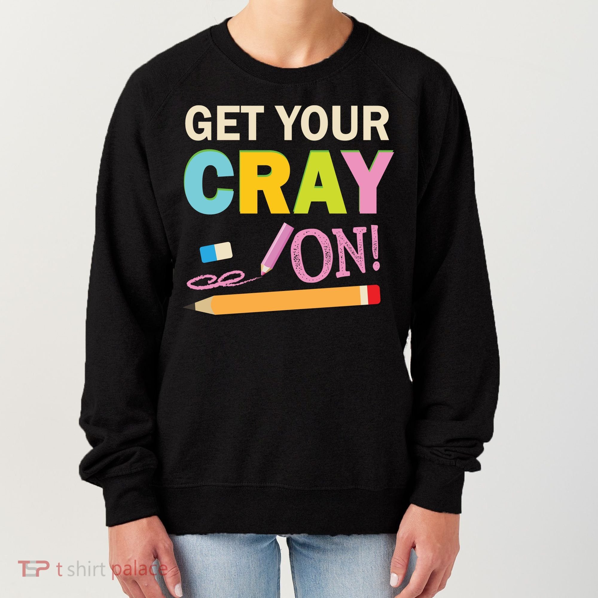 Get Your Cray On Funny School Student Teachers Graphics Plus Size Premium Shirt Women's Sweatshirt