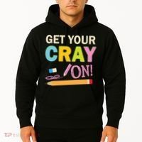 Get Your Cray On Funny School Student Teachers Graphics Plus Size Premium Shirt Hoodie thumb 2