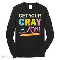 Get Your Cray On Funny School Student Teachers Graphics Plus Size Premium Shirt Long Sleeve Shirt thumb 0