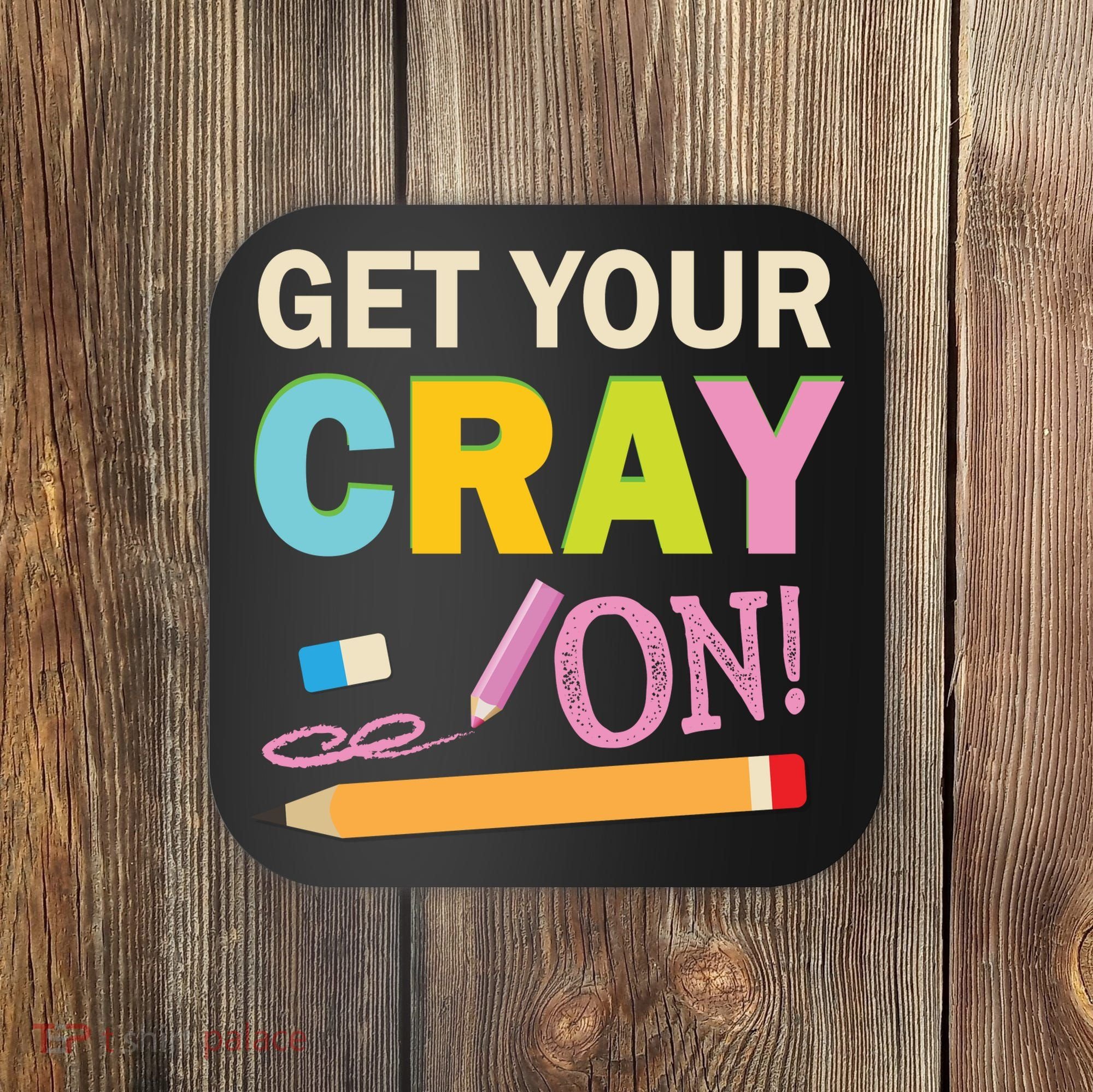 Get Your Cray On Funny School Student Teachers Graphics Plus Size Premium Shirt Coaster