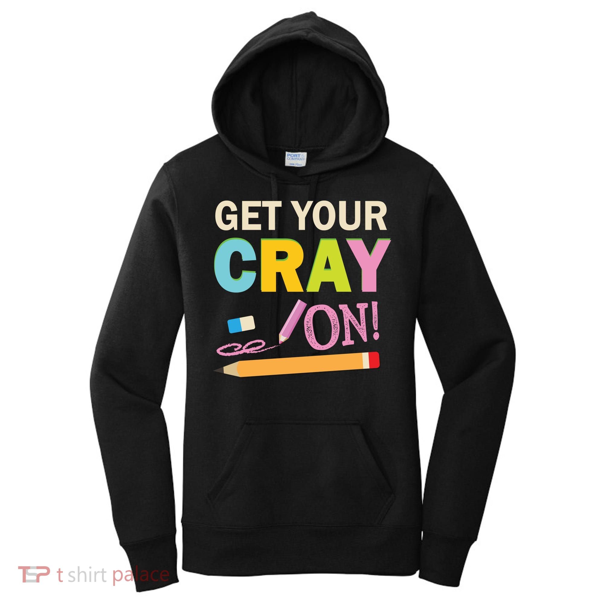 Get Your Cray On Funny School Student Teachers Graphics Plus Size Premium Shirt Women's Hoodie