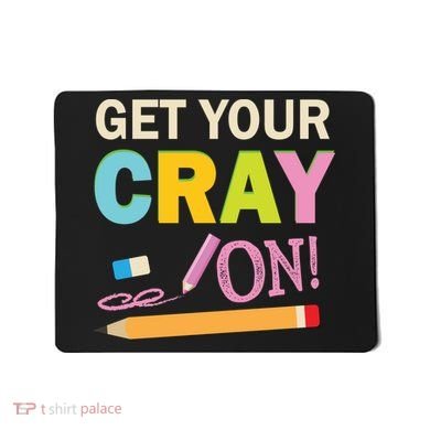 Get Your Cray On Funny School Student Teachers Graphics Plus Size Premium Shirt Mousepad