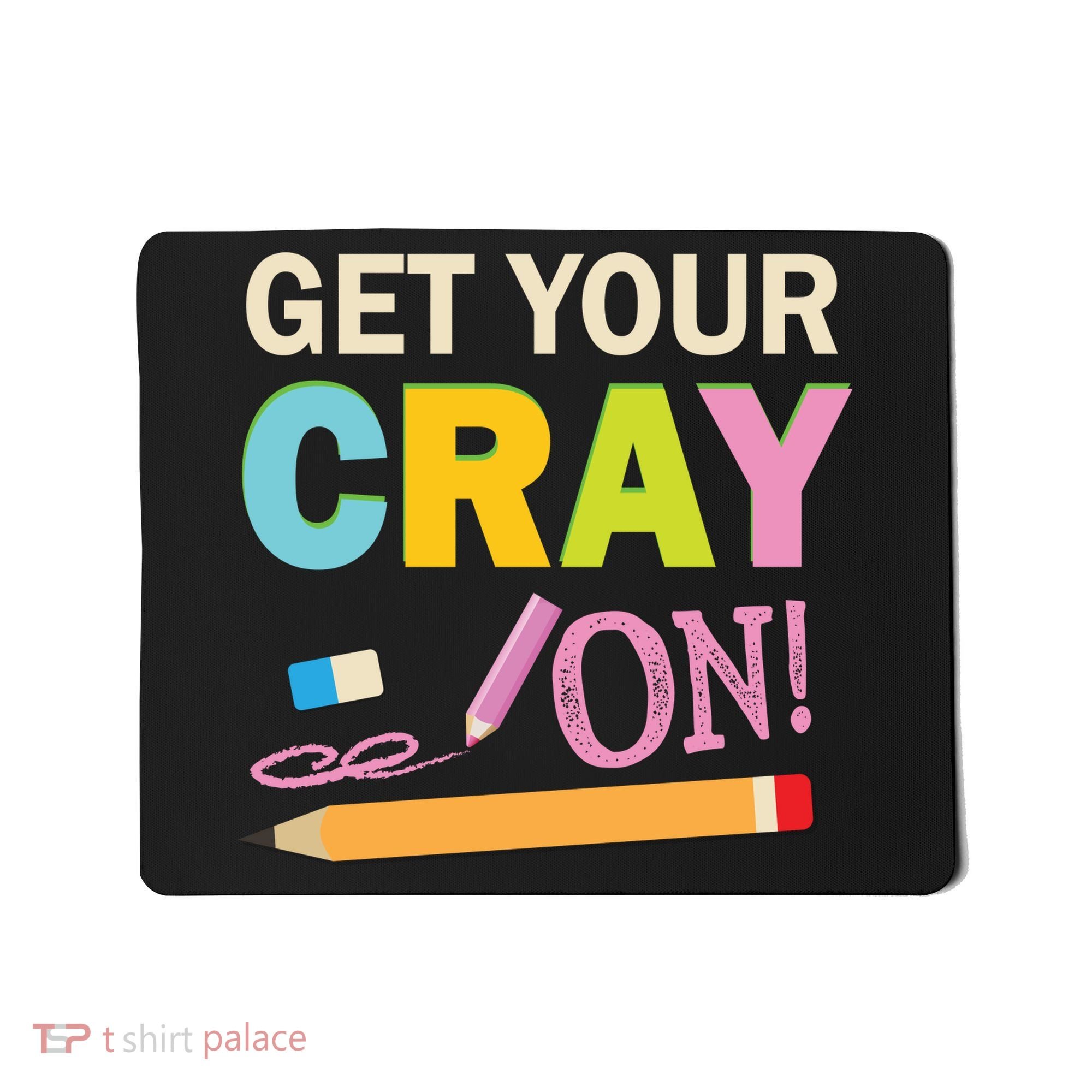 Get Your Cray On Funny School Student Teachers Graphics Plus Size Premium Shirt Mousepad