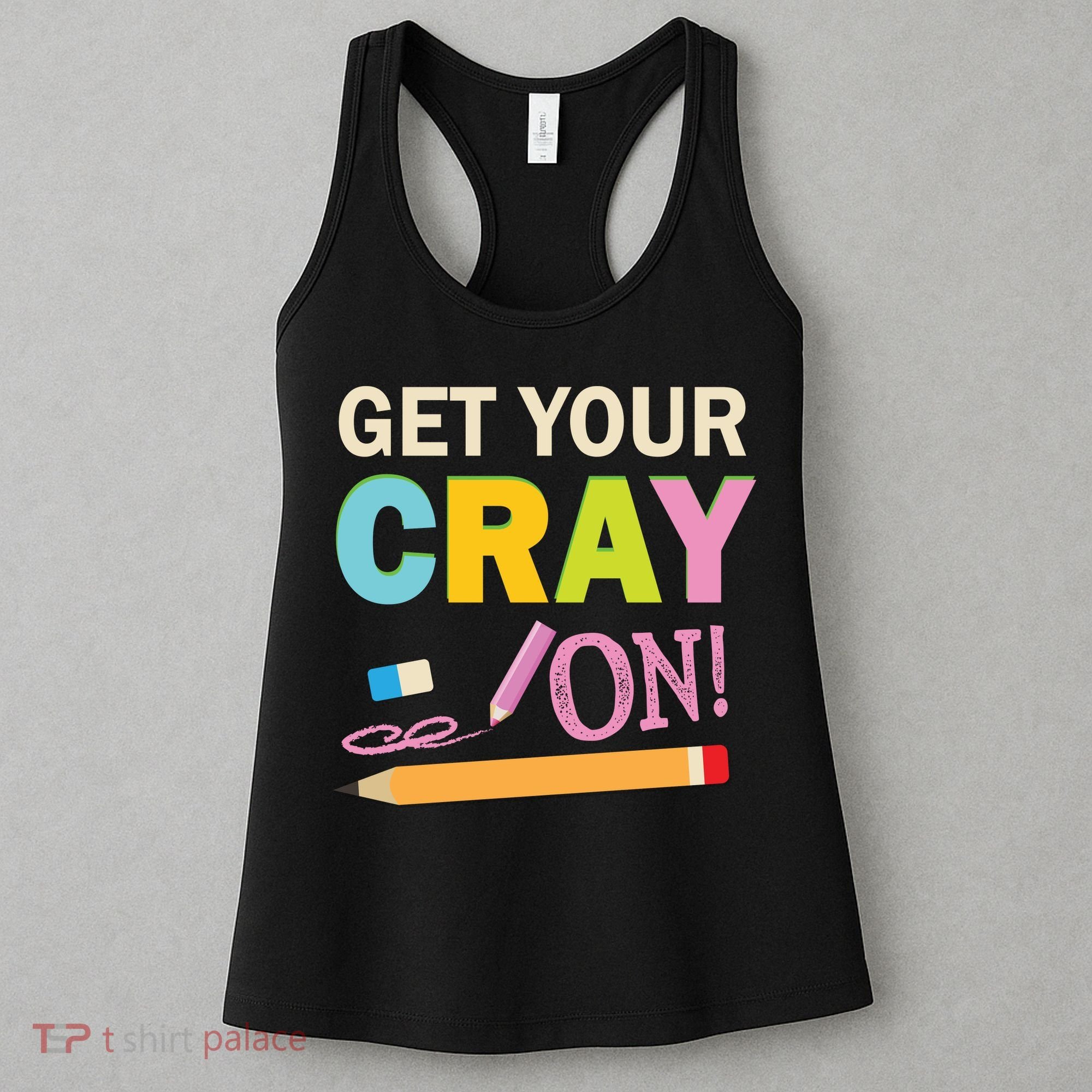 Get Your Cray On Funny School Student Teachers Graphics Plus Size Premium Shirt Women's Tank Top