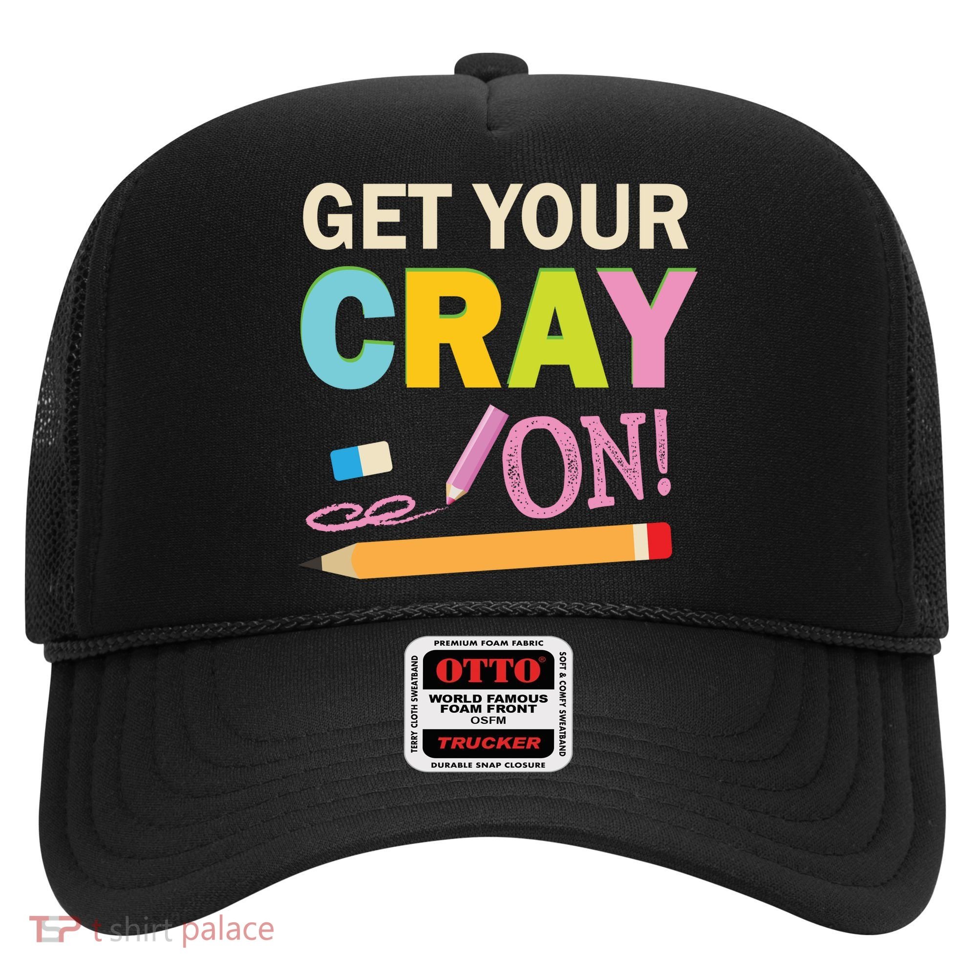 Get Your Cray On Funny School Student Teachers Graphics Plus Size Premium Shirt Hat