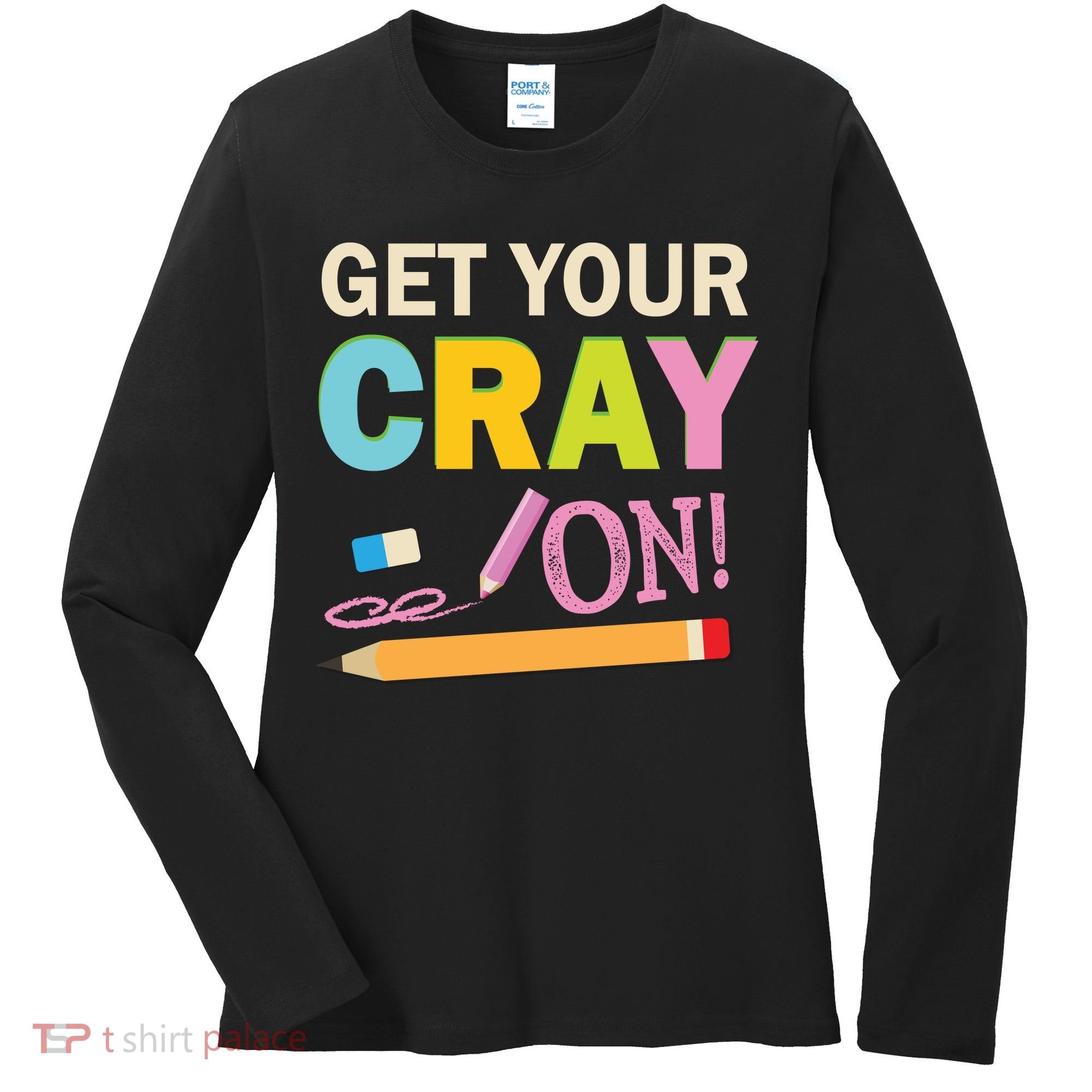 Get Your Cray On Funny School Student Teachers Graphics Plus Size Premium Shirt Women's Long Sleeve Shirt