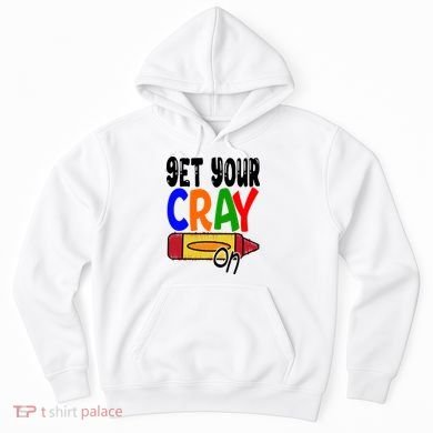 Get Your Cray On Funny Gift Hoodie