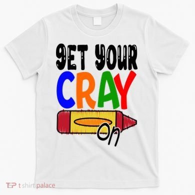 Get Your Cray On Funny Gift T-Shirt