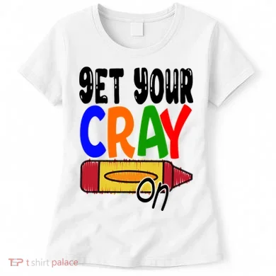 Get Your Cray On Funny Gift Women's T-Shirt