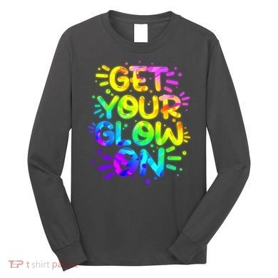 Get Your Glow On Long Sleeve Shirt