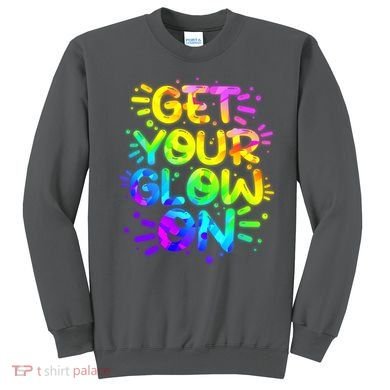 Get Your Glow On Sweatshirt