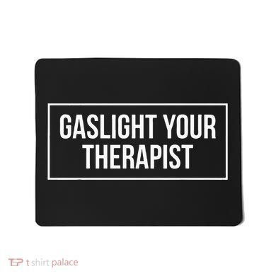 Gaslight Your Therapist Mousepad