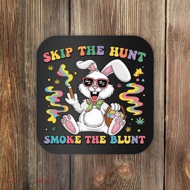 Happy 420 Easter Skip The Hunt Smoke The Blunt Bunny Smoking Coaster