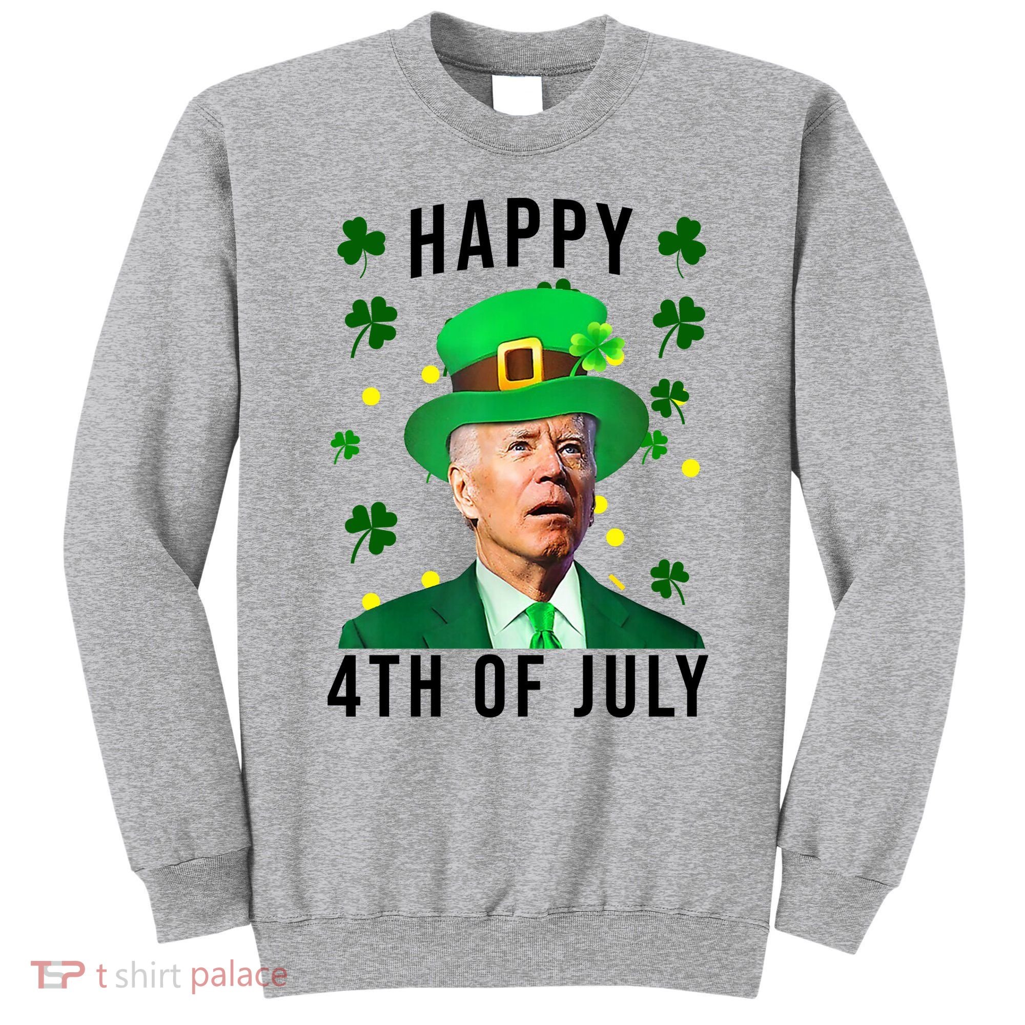 Happy 4th Of July Joe Biden St Patrick's Day Funny Sweatshirt
