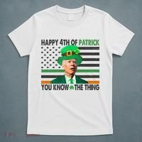 Happy 4th Of Patrick You Know The Thing Funny Biden T-Shirt thumb 5
