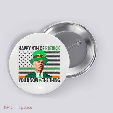 Happy 4th Of Patrick You Know The Thing Funny Biden Button