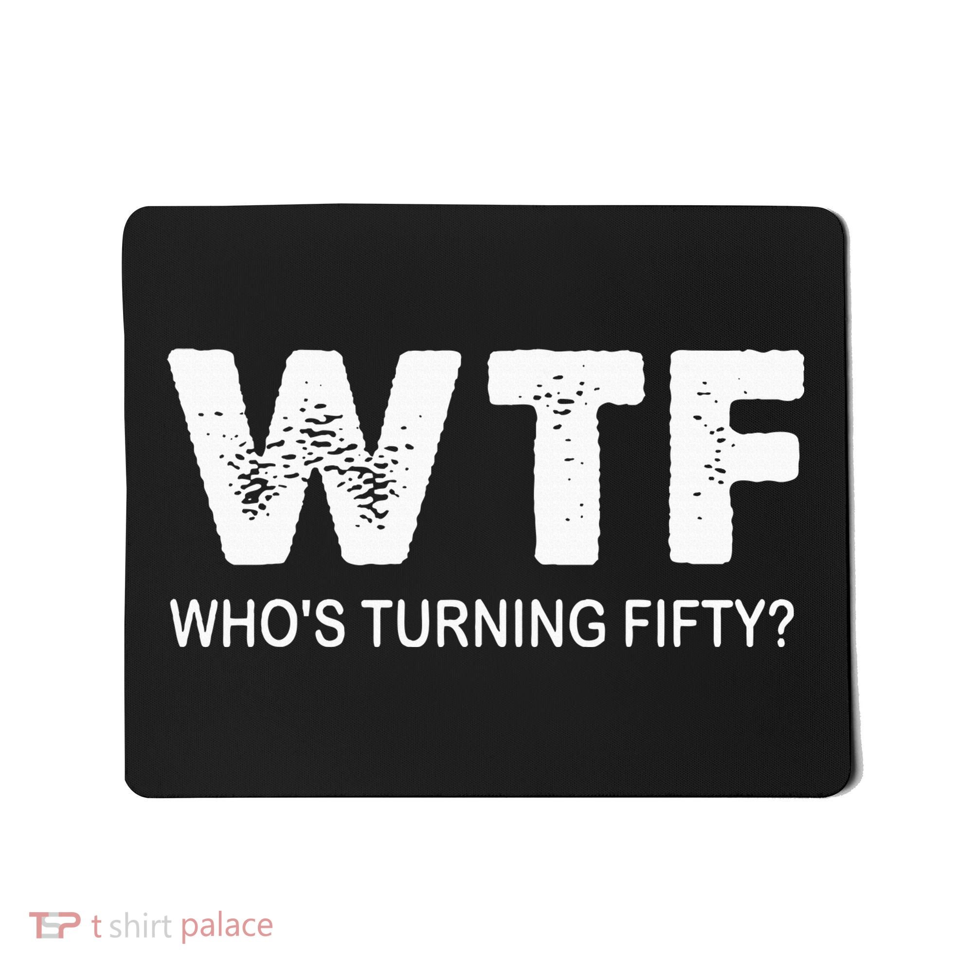 Happy 50th Party Wtf WhoS Turning Fifty Funny 50th Birthday Mousepad