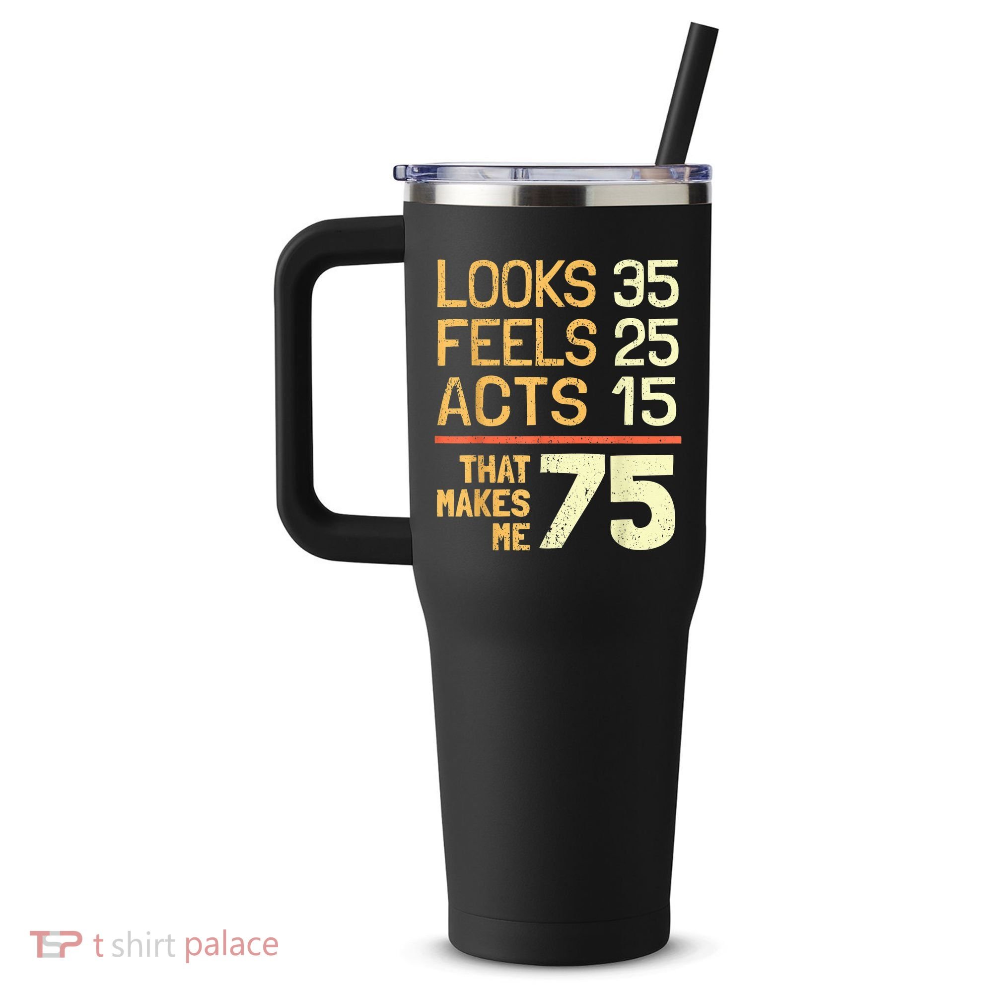 Hilarious 75th Birthday Present Idea I 75 Years 40oz Vacuum Insulated Stainless Steel Travel Tumbler