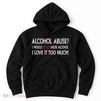 Hard Alcohol Abuse I Would Never Abuse Alcohol I Love It Too Much Hoodie thumb 0