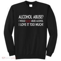 Hard Alcohol Abuse I Would Never Abuse Alcohol I Love It Too Much Sweatshirt thumb 0