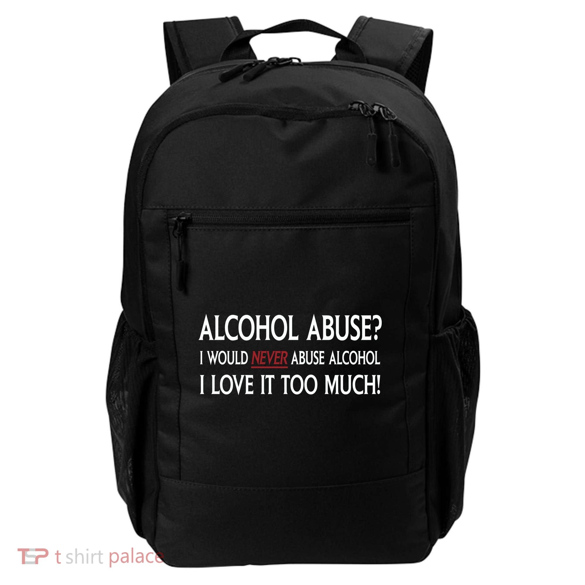 Hard Alcohol Abuse I Would Never Abuse Alcohol I Love It Too Much Backpack
