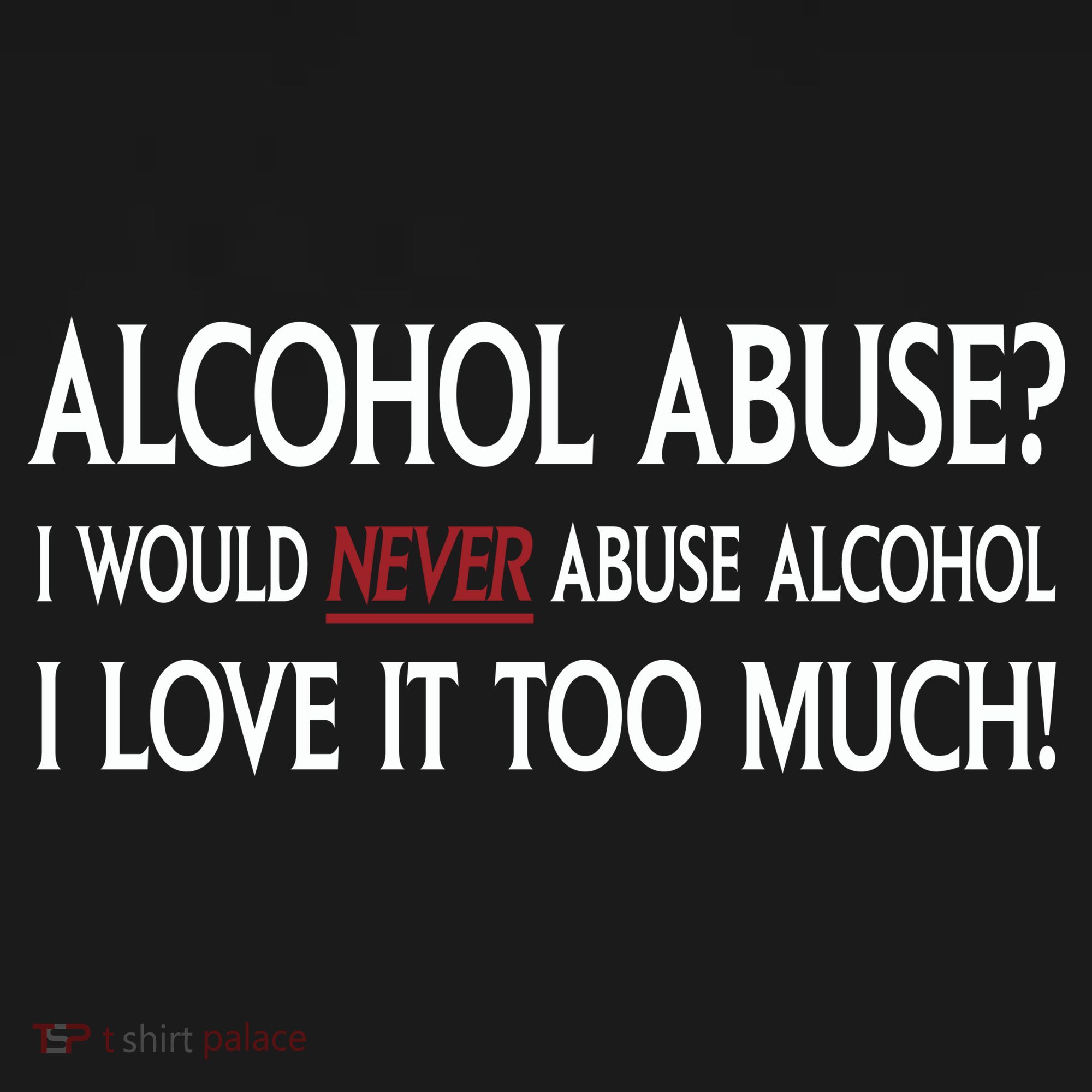 Hard Alcohol Abuse I Would Never Abuse Alcohol I Love It Too Much Women's Hoodie