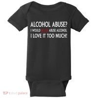 Hard Alcohol Abuse I Would Never Abuse Alcohol I Love It Too Much Baby Bodysuit thumb 0