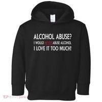 Hard Alcohol Abuse I Would Never Abuse Alcohol I Love It Too Much Toddler Hoodie thumb 0