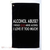Hard Alcohol Abuse I Would Never Abuse Alcohol I Love It Too Much Golf Towel thumb 0