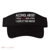 Hard Alcohol Abuse I Would Never Abuse Alcohol I Love It Too Much Visor thumb 0