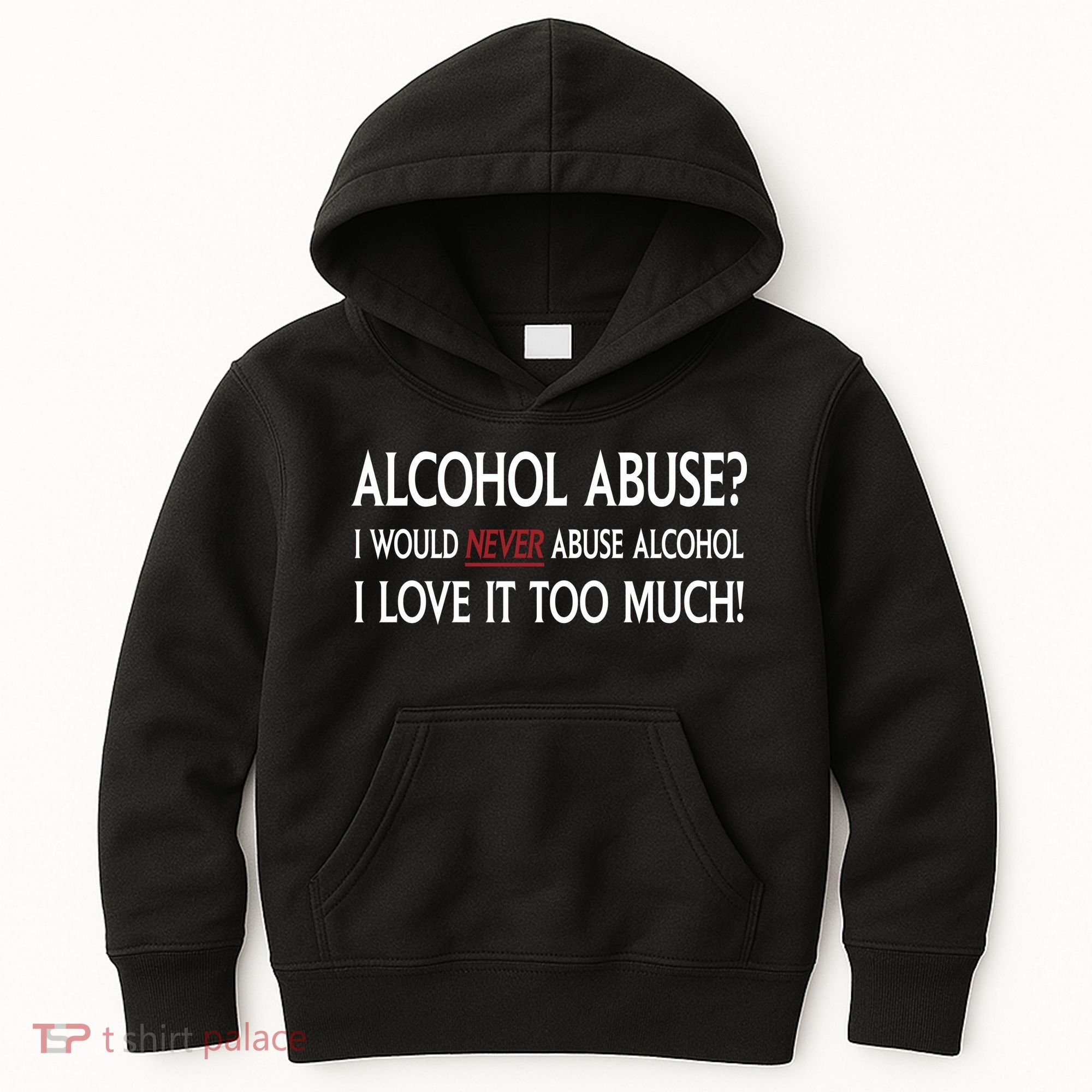 Hard Alcohol Abuse I Would Never Abuse Alcohol I Love It Too Much Kids Hoodie