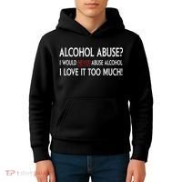 Hard Alcohol Abuse I Would Never Abuse Alcohol I Love It Too Much Kids Hoodie thumb 4