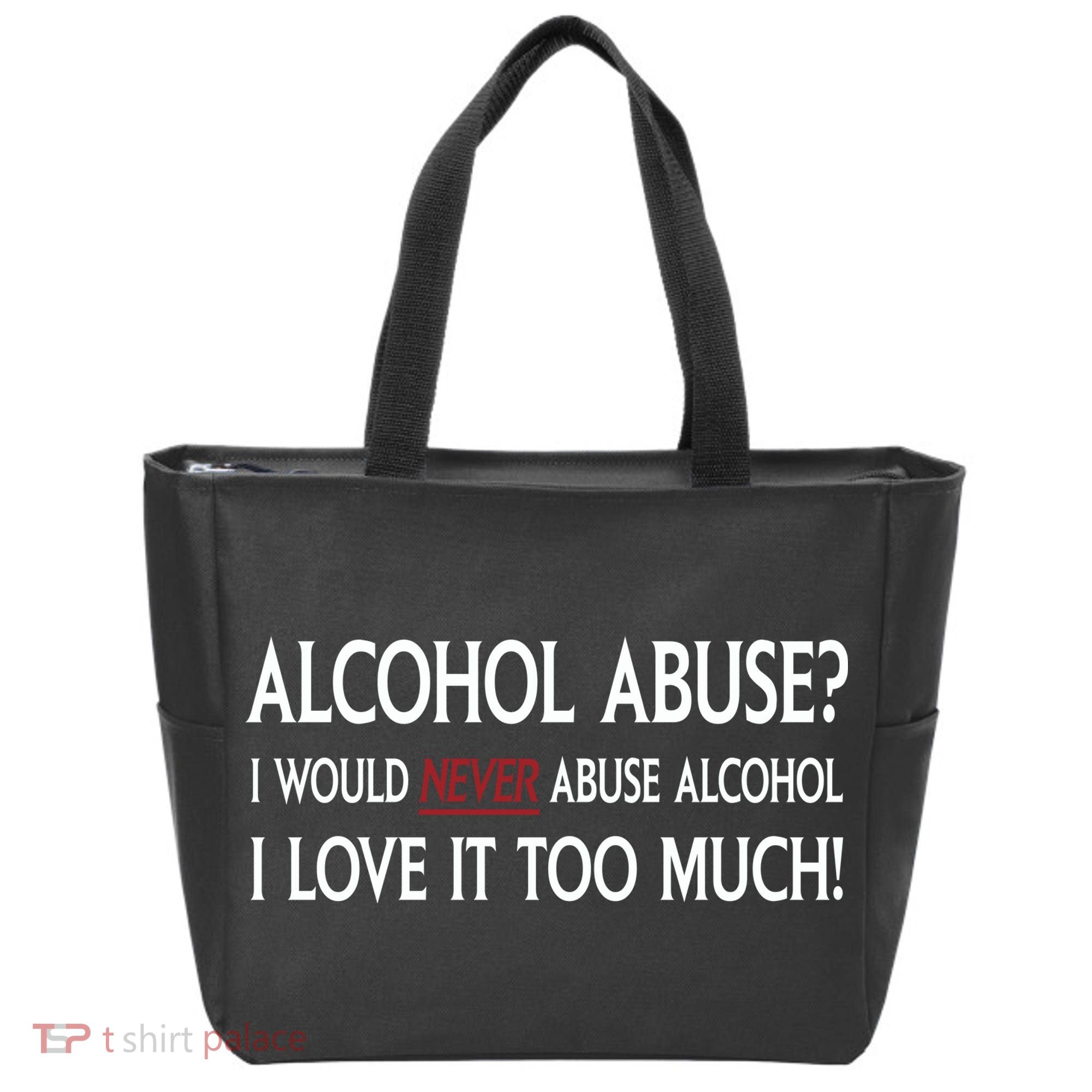 Hard Alcohol Abuse I Would Never Abuse Alcohol I Love It Too Much Tote Bag