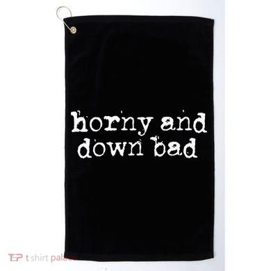 Horny And Down Bad Golf Towel