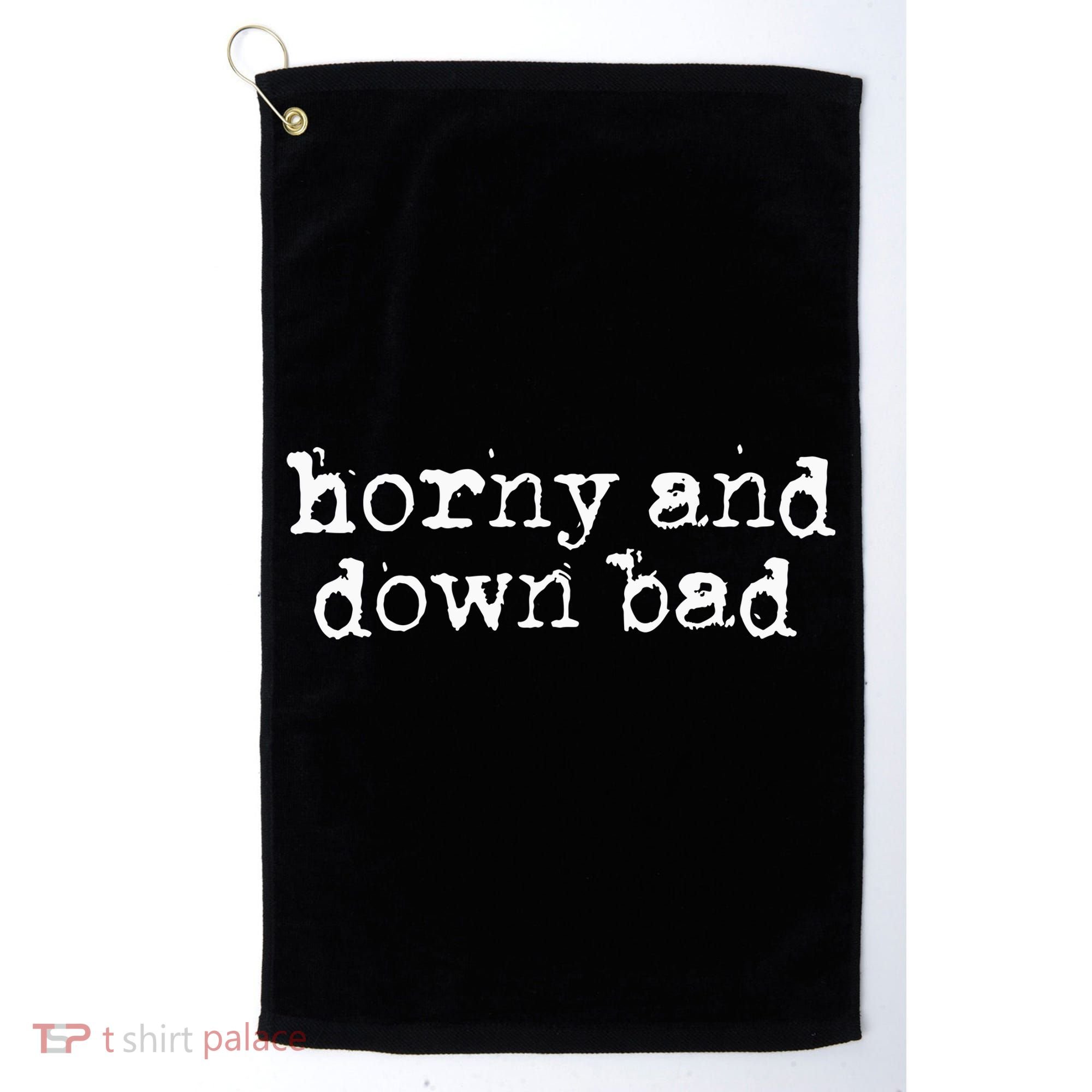 Horny And Down Bad Golf Towel