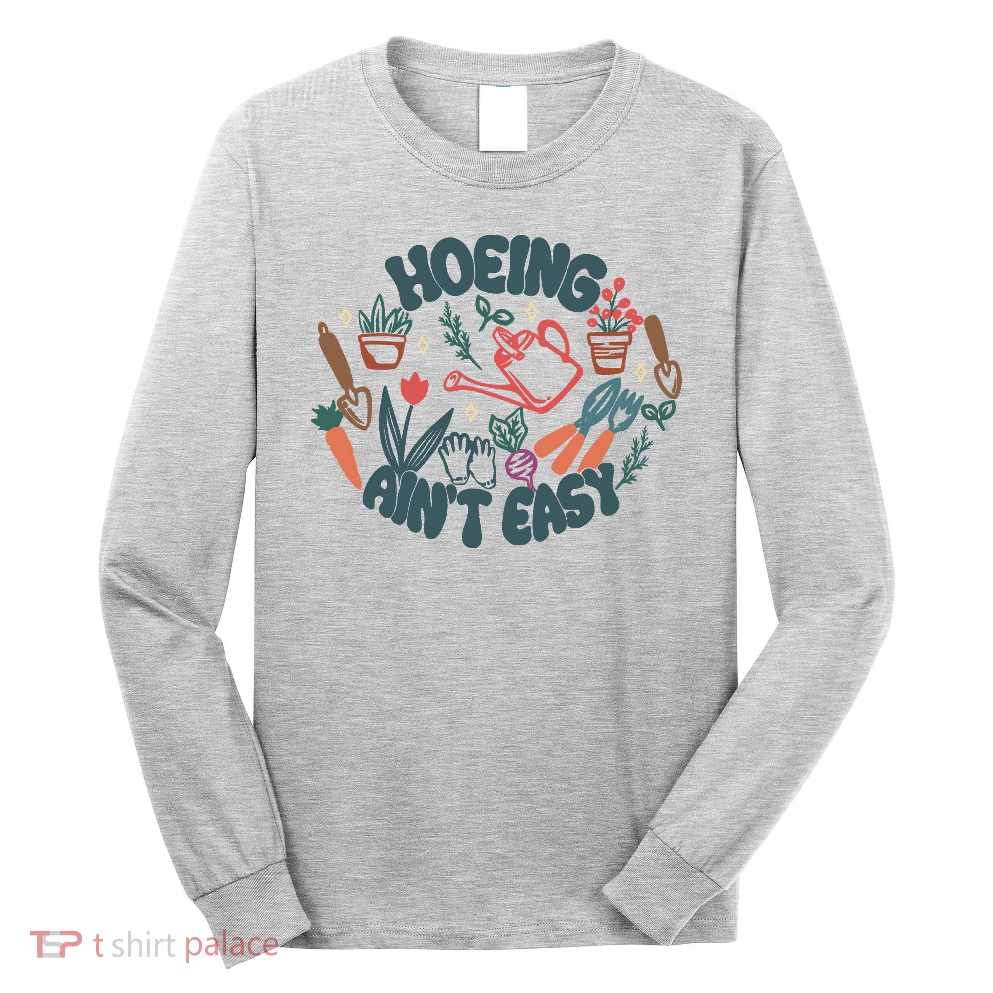 Hoeing AinT Easy Funny Gardening Plant Lover Gardener Long Sleeve Shirt