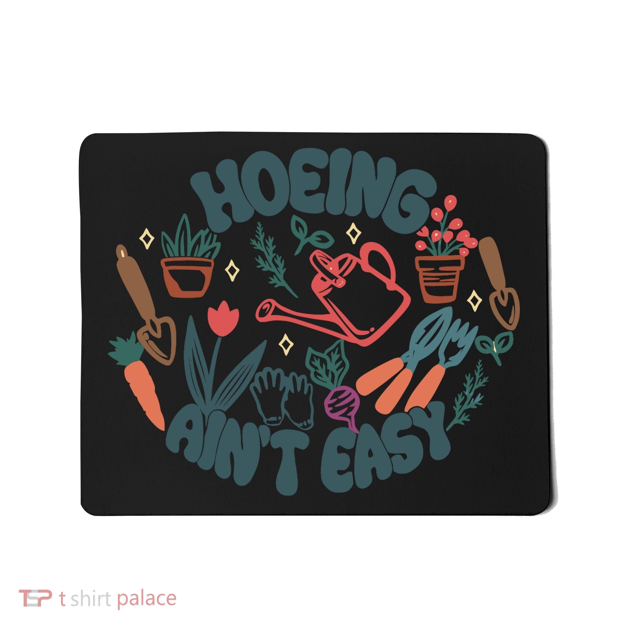 Hoeing AinT Easy Funny Gardening Plant Lover Gardener Mousepad