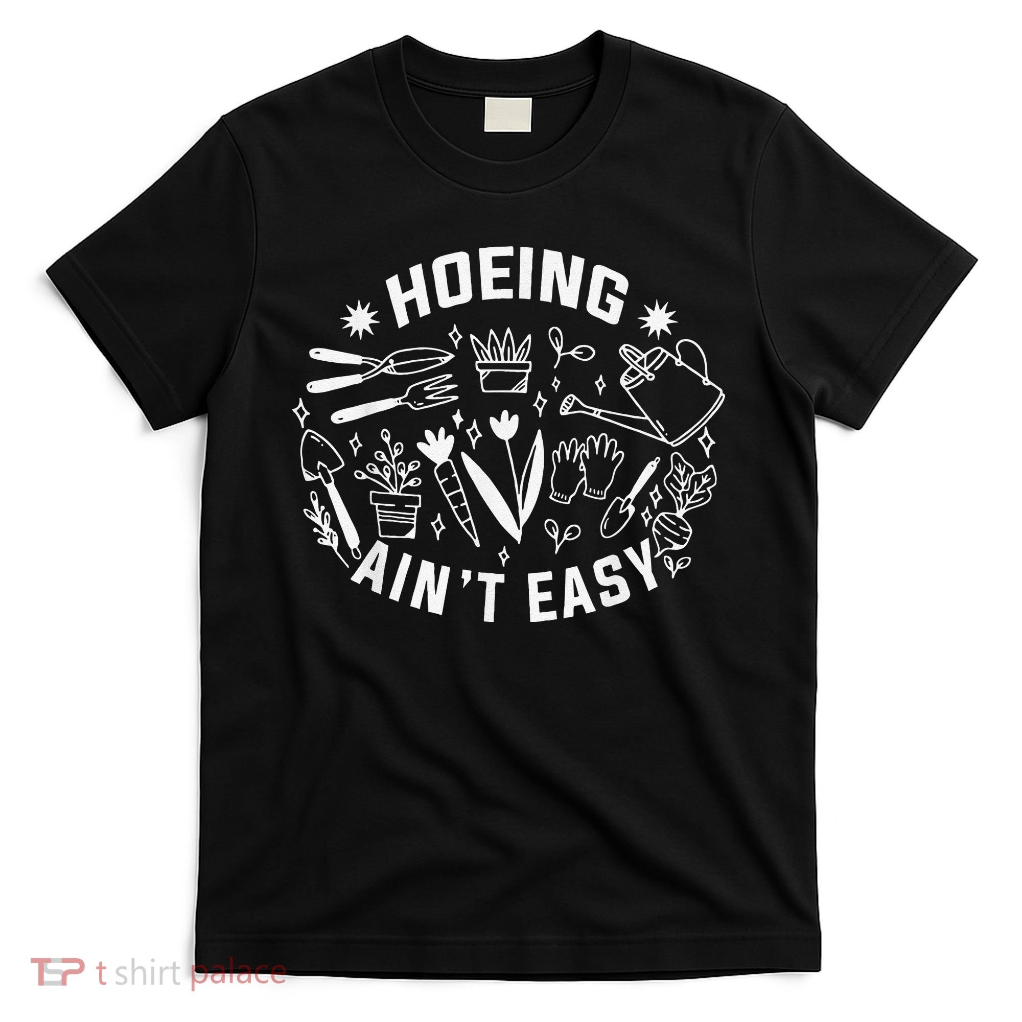 Hoeing Ain't Easy Gardening Funny Outfit for Gardeners T-Shirt