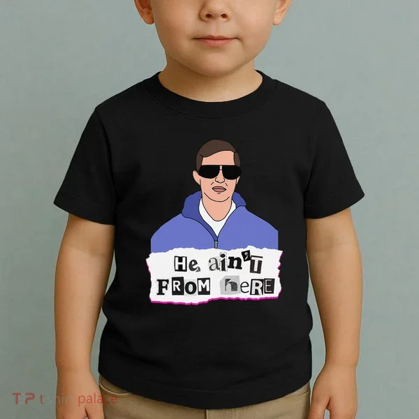 He AinT From Here Toddler T-Shirt