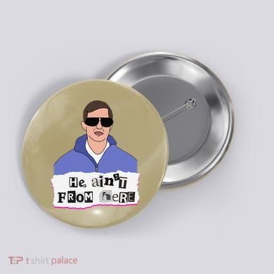 He AinT From Here Button