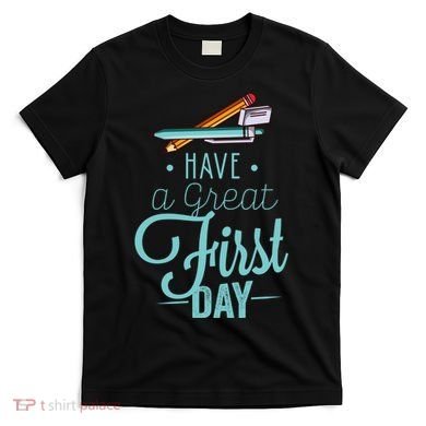 Have A Great First Day Back To School T-Shirt