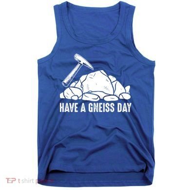 Have A Gneiss Day Geologist Geology Gift Tank Top