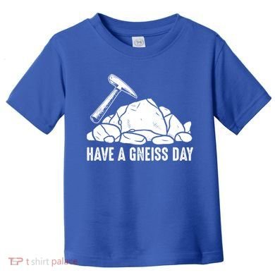 Have A Gneiss Day Geologist Geology Gift Toddler T-Shirt