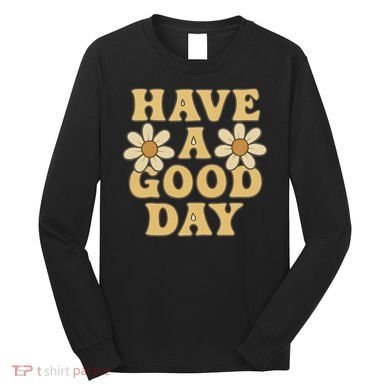 Have a Good Day Long Sleeve Shirt