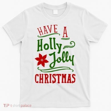 Have A Holly Jolly Christmas T-Shirt
