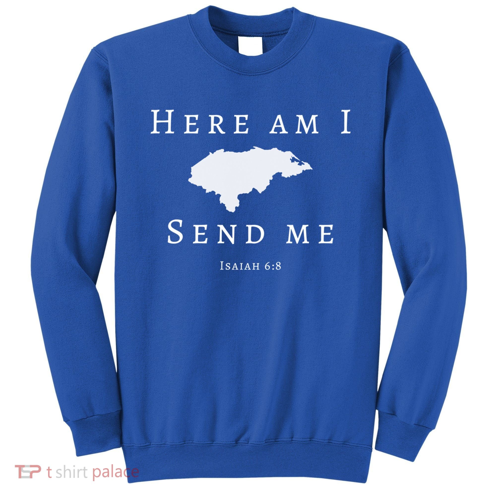 Here Am I Send Me Isaiah 6 8 Honduras Mission Trip Ministry Gift Sweatshirt