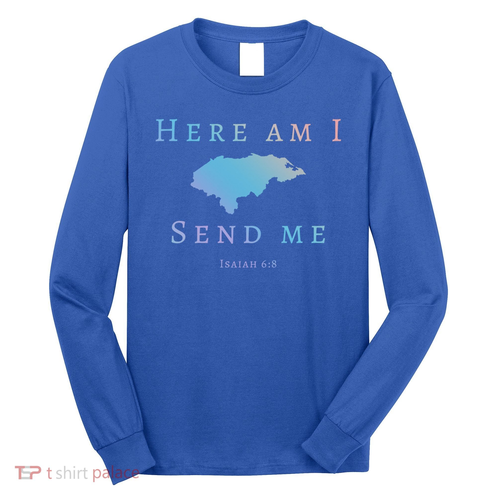 Here Am I Send Me Isaiah 6 8 Honduras Mission Trip Ministry Gift Long Sleeve Shirt
