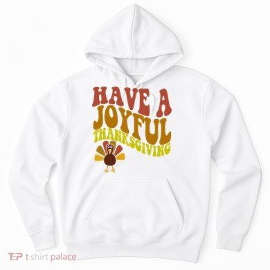 Have A Joyful Thanksgiving Cute Holiday Hoodie