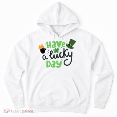 Have A Lucky Day St Patrick's Day Festive Hoodie
